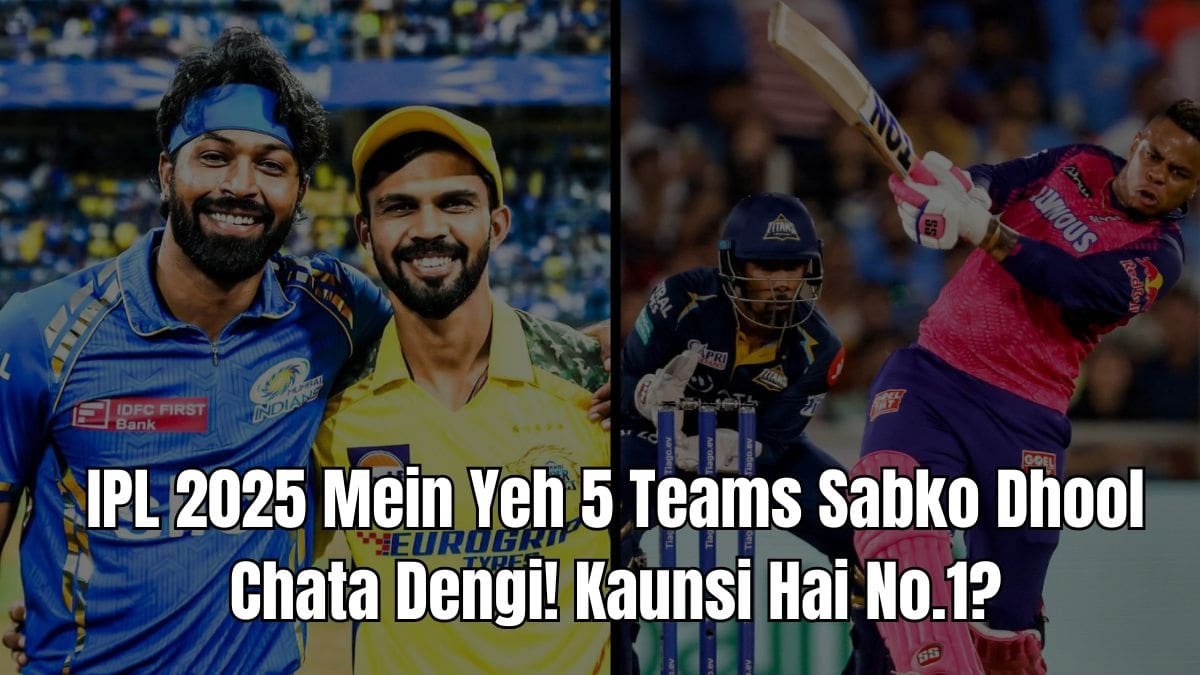IPL 2025 Mein Yeh 5 Teams Sabko Dhool Chata Dengi! Kaunsi Hai No.1?