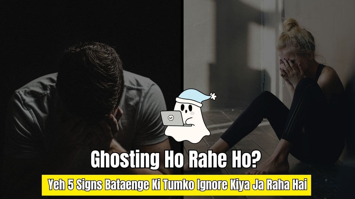 Ghosting Ho Rahe Ho? Yeh 5 Signs Bataenge Ki Tumko Ignore Kiya Ja Raha Hai!