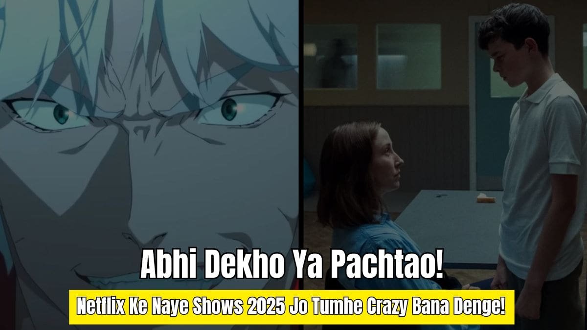 Netflix Ke Naye Shows 2025 Jo Tumhe Crazy Bana Denge!