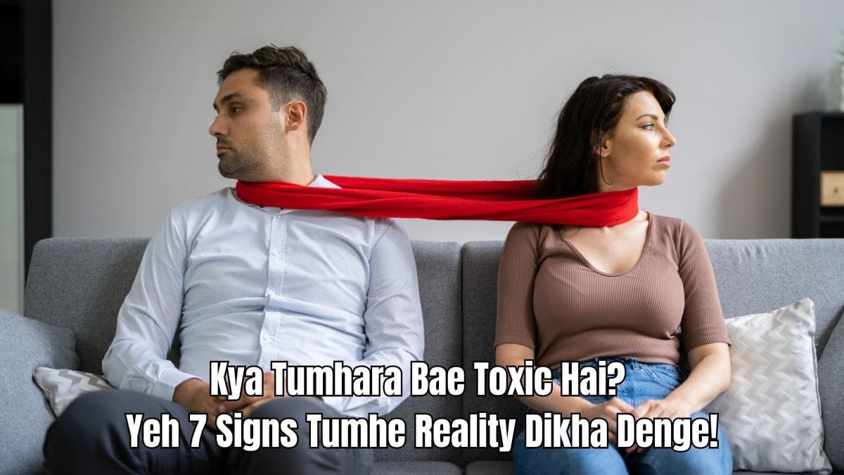 7 Clear Signs Ki Tum Toxic Relationship Mein Ho!